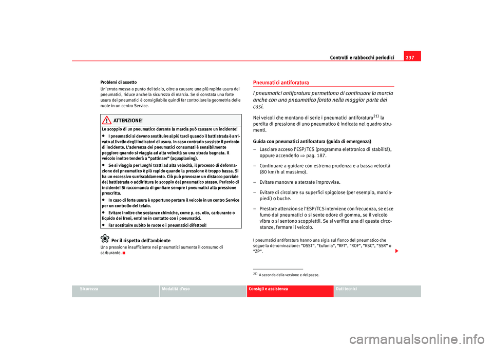 Seat Ateca XL 2006 Manuale del proprietario (in Italian) Controlli e rabbocchi periodici237
Sicurezza
Modalità d’uso
Consigli e assistenza
Dati tecnici
Problemi di assetto
Un’errata messa a punto del telaio, oltre a causare una più rapida usura dei
p Seat Ateca XL 2006 Manuale del proprietario (in Italian) Controlli e rabbocchi periodici237
Sicurezza
Modalità d’uso
Consigli e assistenza
Dati tecnici
Problemi di assetto
Un’errata messa a punto del telaio, oltre a causare una più rapida usura dei
p