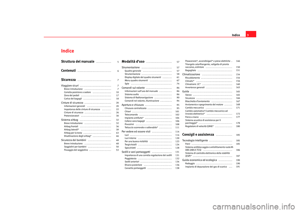 Seat Ateca XL 2006  Manuale del proprietario (in Italian) Indice3
IndiceStruttura del manuale
 . . . . . . . . . . . . . 
Contenuti
 . . . . . . . . . . . . . . . . . . . . . . . . . . . . . 
Sicurezza
 . . . . . . . . . . . . . . . . . . . . . . . . . . . .
