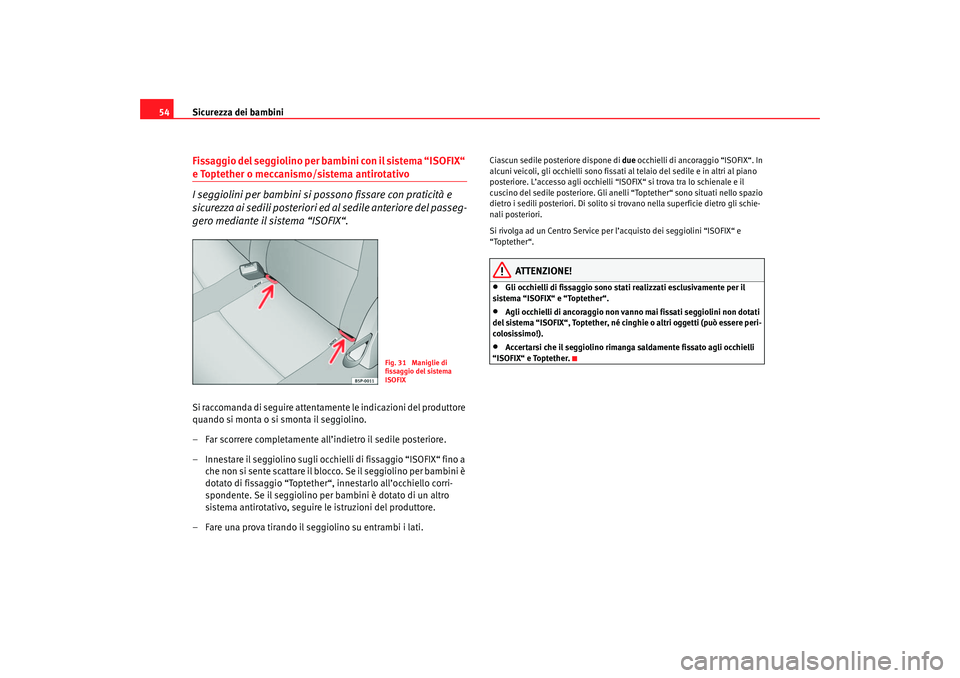 Seat Ateca XL 2006 Manuale del proprietario (in Italian) Sicurezza dei bambini
54Fissaggio del seggiolino per bambini con il sistema “ISOFIX“ e Toptether o meccanismo/sistema antirotativo
I seggiolini per bambini si po ssono fissare con praticità e
si Seat Ateca XL 2006 Manuale del proprietario (in Italian) Sicurezza dei bambini
54Fissaggio del seggiolino per bambini con il sistema “ISOFIX“ e Toptether o meccanismo/sistema antirotativo
I seggiolini per bambini si po ssono fissare con praticità e
si