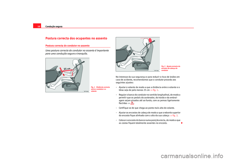 Seat Ateca XL 2006  Manual do proprietário (in Portuguese)  Condução segura
10Postura correcta dos ocupantes no assentoPostura correcta do condutor no assento
Uma postura correcta do condutor no assento é importante 
para uma condução segura e tranquila.
