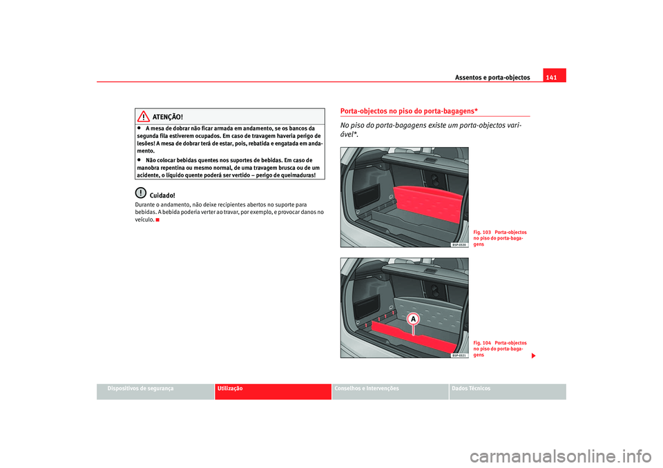 Seat Ateca XL 2006  Manual do proprietário (in Portuguese)  Assentos e porta-objectos141
Dispositivos de segurança
Utilização
Conselhos e Intervenções
Dados Técnicos
ATENÇÃO!
•
A mesa de dobrar não ficar armada em andamento, se os bancos da 
segunda
