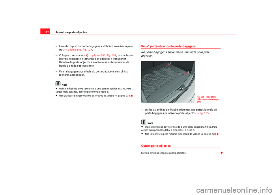 Seat Ateca XL 2006  Manual do proprietário (in Portuguese)  Assentos e porta-objectos
142
– Levantar o piso do porta-bagagens e dobrá-lo ao máximo para trás  ⇒página 141, fig. 103 .
– Coloque o separador    ⇒página 141, fig. 104 , nas ranhuras 
la