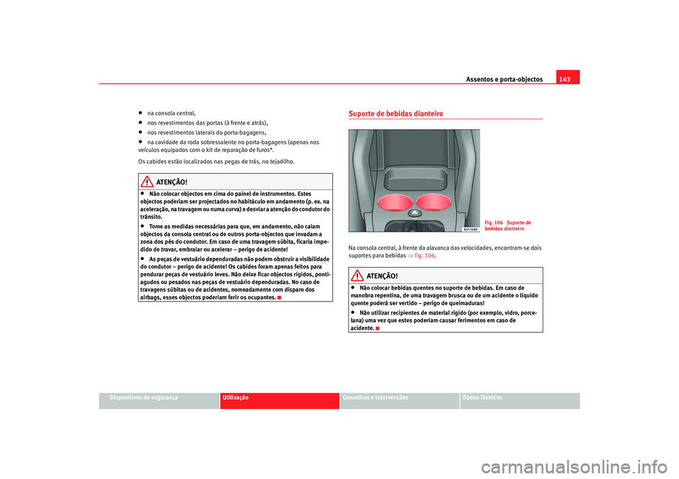 Seat Ateca XL 2006  Manual do proprietário (in Portuguese)  Assentos e porta-objectos143
Dispositivos de segurança
Utilização
Conselhos e Intervenções
Dados Técnicos
•
na consola central,
•
nos revestimentos das portas (à frente e atrás),
•
nos r