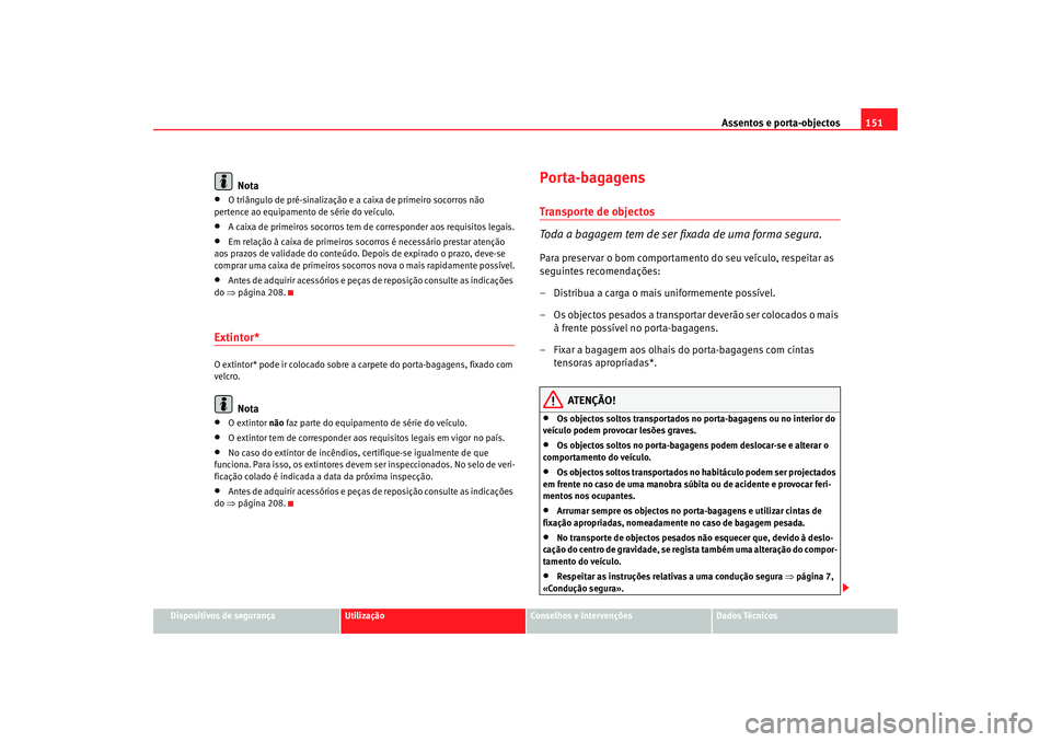 Seat Ateca XL 2006  Manual do proprietário (in Portuguese)  Assentos e porta-objectos151
Dispositivos de segurança
Utilização
Conselhos e Intervenções
Dados Técnicos
Nota
•
O triângulo de pré-sinalização e a caixa de primeiro socorros não 
pertenc