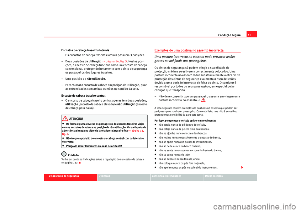 Seat Ateca XL 2006  Manual do proprietário (in Portuguese)  Condução segura15
Dispositivos de segurança
Utilização
Conselhos e Intervenções
Dados Técnicos
Encostos de cabeça traseiros laterais
– Os encostos de cabeça traseiros laterais possuem 3 po