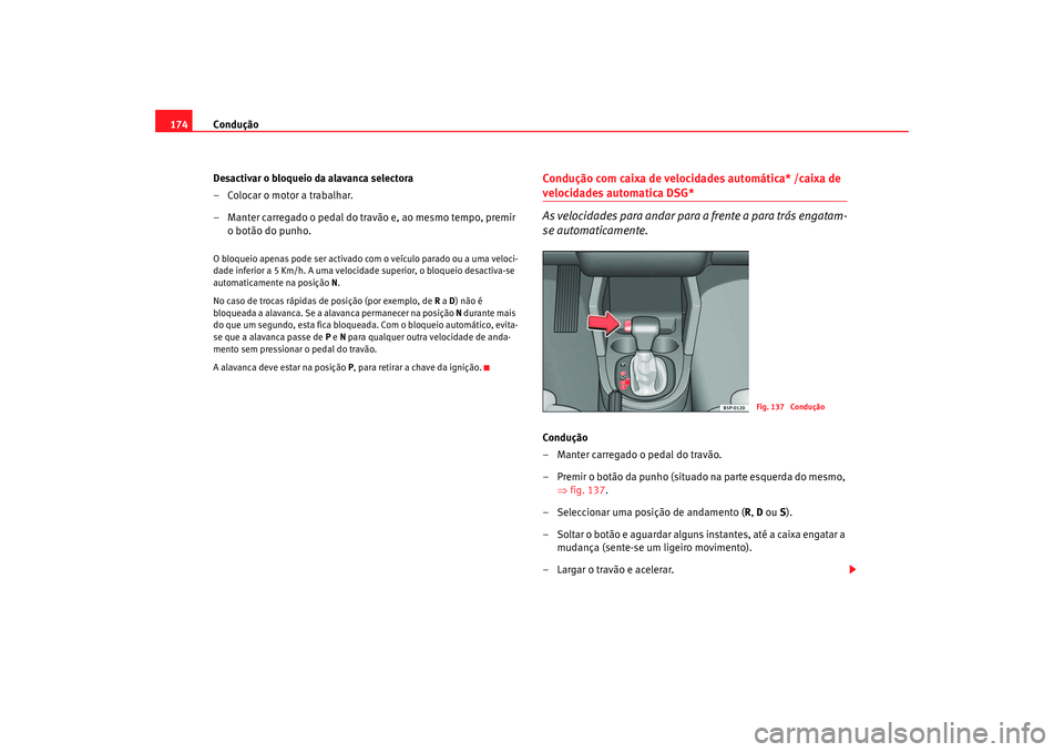 Seat Ateca XL 2006 Manual do proprietário (in Portuguese) Condução
174
Desactivar o bloqueio da alavanca selectora
– Colocar o motor a trabalhar.
– Manter carregado o pedal do travão e, ao mesmo tempo, premir o botão do punho.O bloqueio apenas pode s Seat Ateca XL 2006 Manual do proprietário (in Portuguese) Condução
174
Desactivar o bloqueio da alavanca selectora
– Colocar o motor a trabalhar.
– Manter carregado o pedal do travão e, ao mesmo tempo, premir o botão do punho.O bloqueio apenas pode s