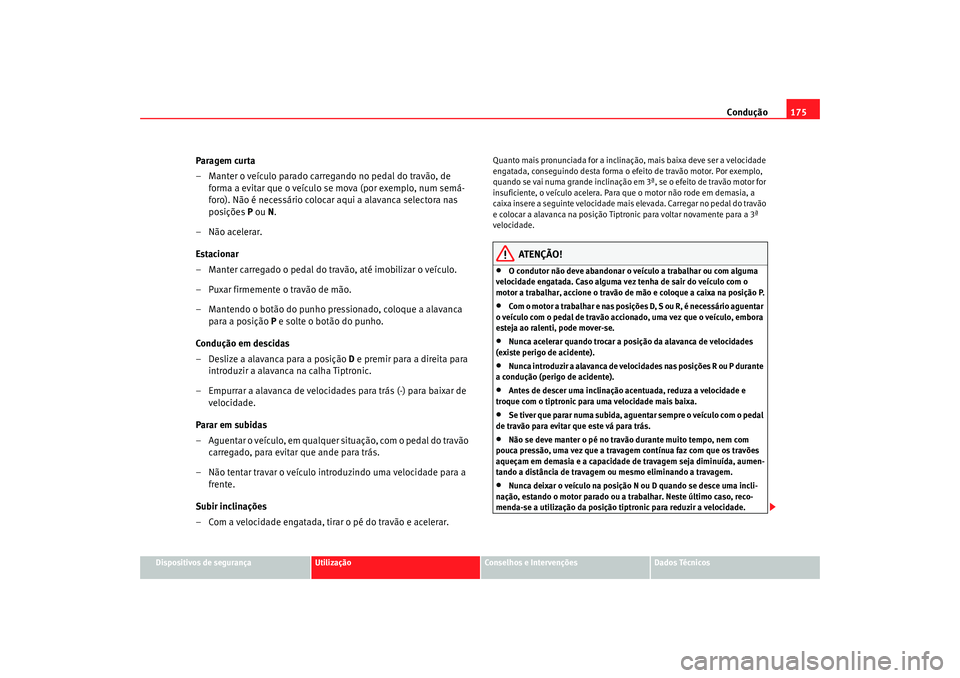 Seat Ateca XL 2006 Manual do proprietário (in Portuguese) Condução175
Dispositivos de segurança
Utilização
Conselhos e Intervenções
Dados Técnicos
Paragem curta
– Manter o veículo parado carregando no pedal do travão, de
forma a evitar que o ve Seat Ateca XL 2006 Manual do proprietário (in Portuguese) Condução175
Dispositivos de segurança
Utilização
Conselhos e Intervenções
Dados Técnicos
Paragem curta
– Manter o veículo parado carregando no pedal do travão, de
forma a evitar que o ve