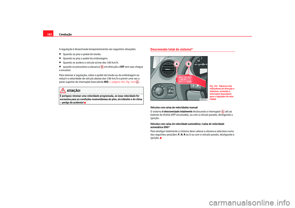 Seat Ateca XL 2006 Manual do proprietário (in Portuguese) Condução
182A regulação é desactivada temporariamente nas seguintes situações:•
Quando se pisa o pedal do travão.
•
Quando se pisa o pedal da embraiagem.
•
Quando se acelera o veículo a Seat Ateca XL 2006 Manual do proprietário (in Portuguese) Condução
182A regulação é desactivada temporariamente nas seguintes situações:•
Quando se pisa o pedal do travão.
•
Quando se pisa o pedal da embraiagem.
•
Quando se acelera o veículo a
