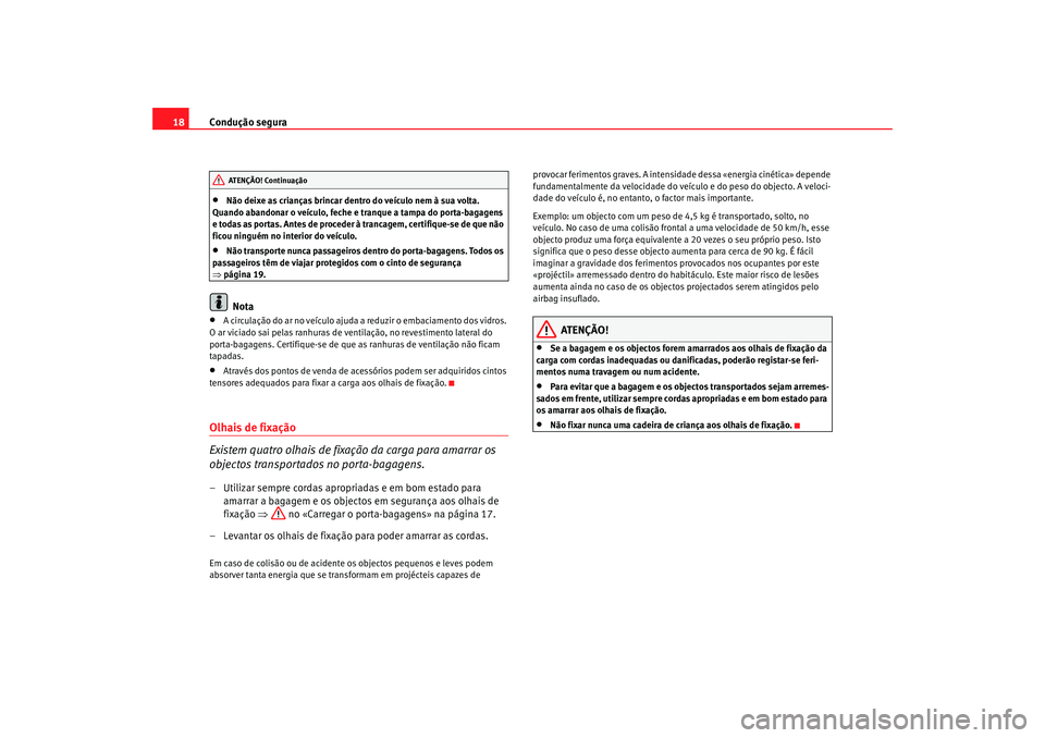 Seat Ateca XL 2006  Manual do proprietário (in Portuguese)  Condução segura
18•
Não deixe as crianças brincar dentro do veículo nem à sua volta. 
Quando abandonar o veículo, feche e  tranque a tampa do porta-bagagens 
e todas as portas. Antes de proce
