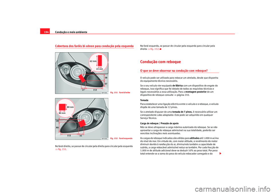 Seat Ateca XL 2006 Manual do proprietário (in Portuguese) Condução e meio ambiente
194Cobertura dos faróis bi-xénon para condução pela esquerdaNo farol direito, se passar de circular pela direita para circular pela esquerda
⇒ fig. 151. No farol Seat Ateca XL 2006 Manual do proprietário (in Portuguese) Condução e meio ambiente
194Cobertura dos faróis bi-xénon para condução pela esquerdaNo farol direito, se passar de circular pela direita para circular pela esquerda
⇒ fig. 151. No farol