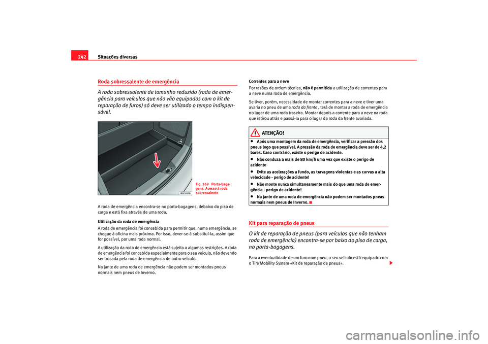 Seat Ateca XL 2006 Manual do proprietário (in Portuguese) Situações diversas
242Roda sobressalente de emergência
A roda sobressalente de tamanho reduzido (roda de emer-
gência para veÃculos que nã o vão equipados com o kit de
reparação de furos) s Seat Ateca XL 2006 Manual do proprietário (in Portuguese) Situações diversas
242Roda sobressalente de emergência
A roda sobressalente de tamanho reduzido (roda de emer-
gência para veÃculos que nã o vão equipados com o kit de
reparação de furos) s