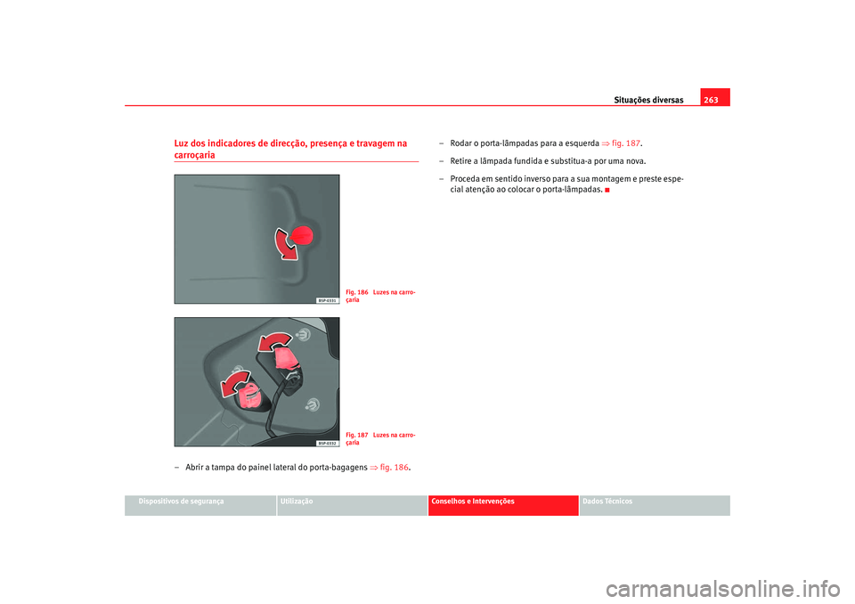 Seat Ateca XL 2006 Manual do proprietário (in Portuguese) Situações diversas263
Dispositivos de segurança
Utilização
Conselhos e Intervenções
Dados Técnicos
Luz dos indicadores de direcção, presença e travagem na carroçaria– Abrir a tampa do pa Seat Ateca XL 2006 Manual do proprietário (in Portuguese) Situações diversas263
Dispositivos de segurança
Utilização
Conselhos e Intervenções
Dados Técnicos
Luz dos indicadores de direcção, presença e travagem na carroçaria– Abrir a tampa do pa