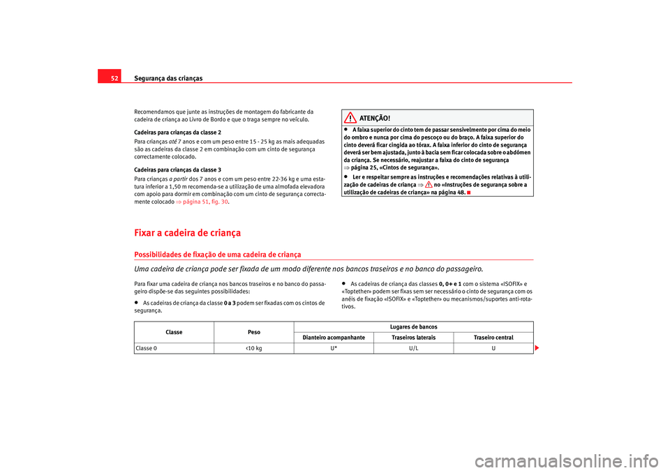 Seat Ateca XL 2006 Manual do proprietário (in Portuguese) Segurança das crianças
52Recomendamos que junte as instruçõ es de montagem do fabricante da
cadeira de criança ao Livro de Bo rdo e que o traga sempre no veÃculo.
Cadeiras para crianças da cla Seat Ateca XL 2006 Manual do proprietário (in Portuguese) Segurança das crianças
52Recomendamos que junte as instruçõ es de montagem do fabricante da
cadeira de criança ao Livro de Bo rdo e que o traga sempre no veÃculo.
Cadeiras para crianças da cla