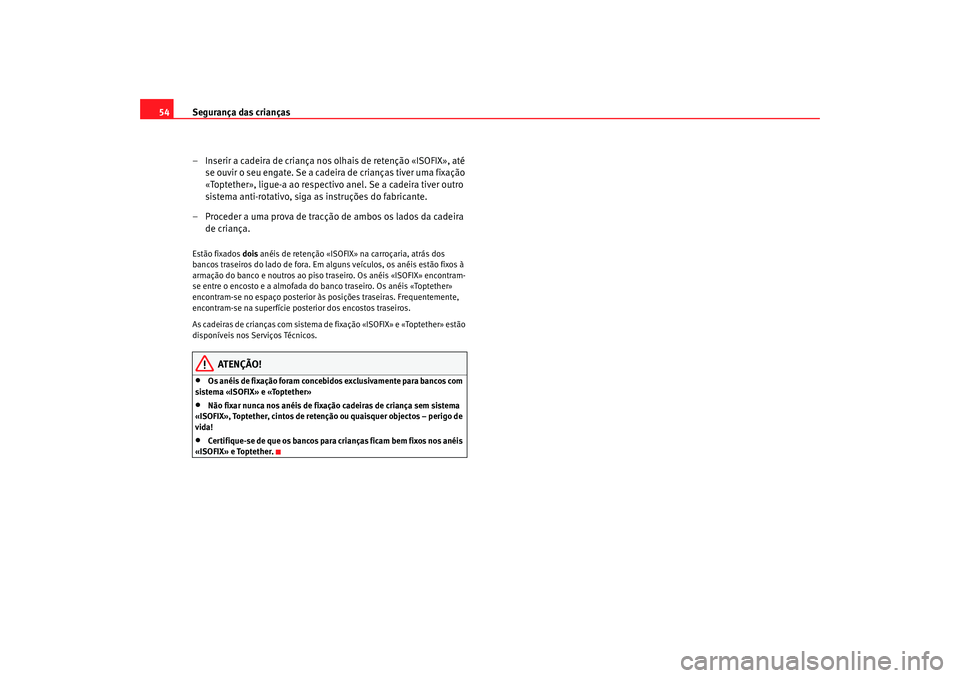 Seat Ateca XL 2006 Manual do proprietário (in Portuguese) Segurança das crianças
54
– Inserir a cadeira de criança nos olhais de retenção «ISOFIX», até se ouvir o seu engate. Se a cadeira de crianças tiver uma fixação
«Toptether», ligue-a ao Seat Ateca XL 2006 Manual do proprietário (in Portuguese) Segurança das crianças
54
– Inserir a cadeira de criança nos olhais de retenção «ISOFIX», até se ouvir o seu engate. Se a cadeira de crianças tiver uma fixação
«Toptether», ligue-a ao