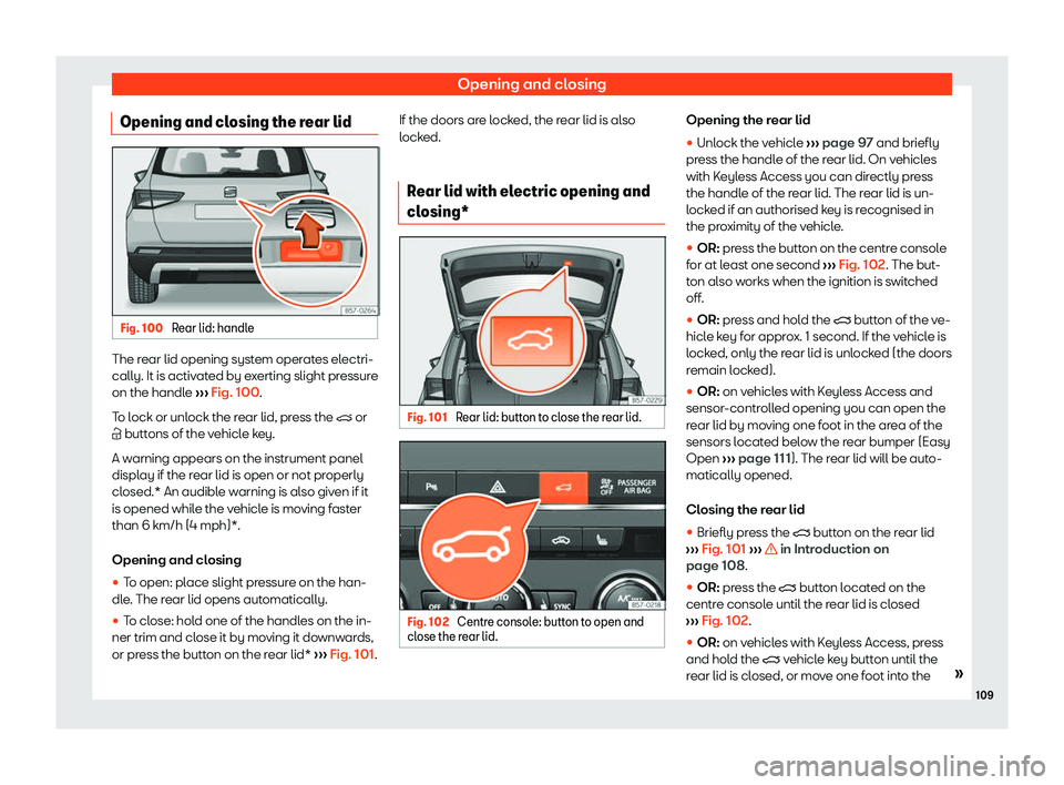 Seat Ateca 2020  Owners Manual Opening and closing
Opening and closing the rear lid Fig. 100 
Rear lid: handle The rear lid opening system operates electri-
cally. It is activ
at
ed by e x
erting slight pr
essure
on the handle  