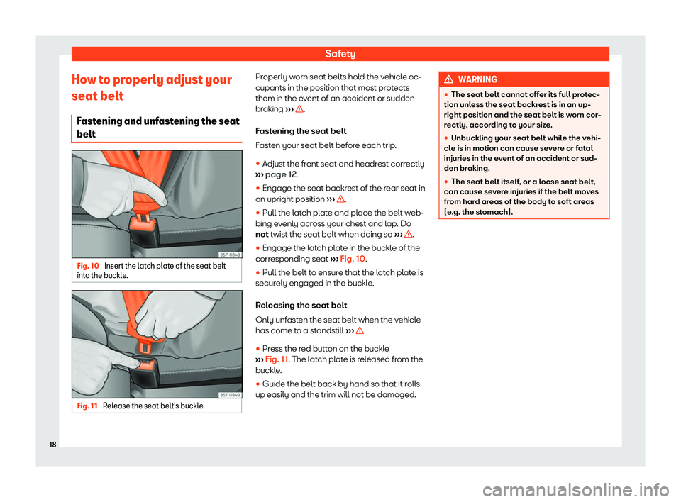 Seat Ateca 2020 User Guide Safety
How to properly adjust your
seat belt Fast
ening and unf ast
ening the seat
belt Fig. 10 
Insert the latch plate of the seat belt
int o the buckl
e. Fig. 11 
Release the seat belt