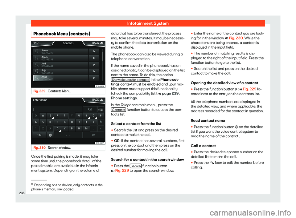 Seat Ateca 2020  Owners Manual Infotainment System
Phonebook Menu (contacts) Fig. 229 
Contacts Menu. Fig. 230 
Search window. Once the first pairing is made, it may take
some time until the phonebook dat
a1)
 of the
pair ed mobil
