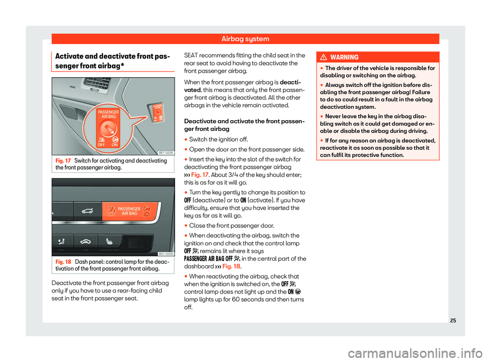 Seat Ateca 2020 Owners Guide Airbag system
Activate and deactivate front pas-
senger fr ont airbag*Fig. 17 
Switch for activating and deactivating
the fr ont passenger airbag. Fig. 18 
Dash panel: control lamp for the deac-
tiv a