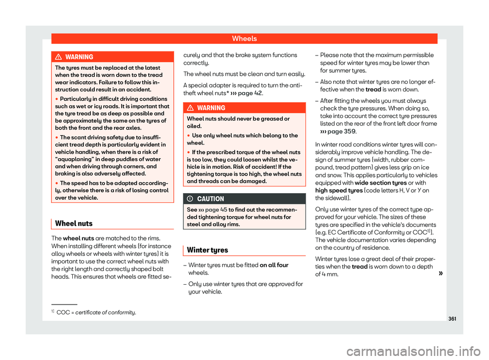 Seat Ateca 2020 Service Manual Wheels
WARNING
The tyres must be replaced at the latest
when the tread is worn down t o the tr
ead
wear indicators. Failure to follow this in-
struction could result in an accident.
