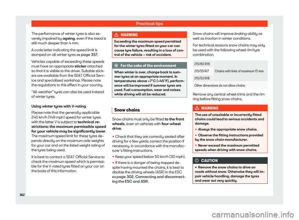 Seat Ateca 2020  Owners Manual Practical tips
The performance of winter tyres is also se-
v er
ely impair ed by 
ageing
, even if the tread is
still much deeper than 4 mm.
A code letter indicating the speed limit is
stamped on all 