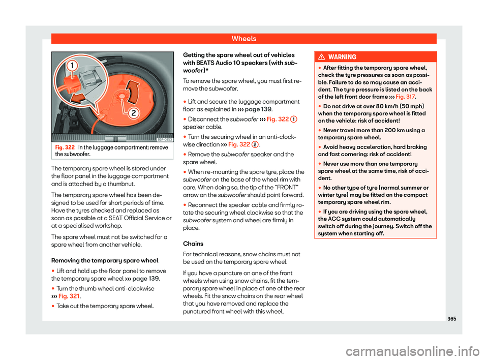 Seat Ateca 2020  Owners Manual Wheels
Fig. 322 
In the luggage compartment: remove
the sub woof
er. The temporary spare wheel is stored under
the fl
oor panel in the luggage compartment
and is att ached by a thumbnut.
The t empor
a