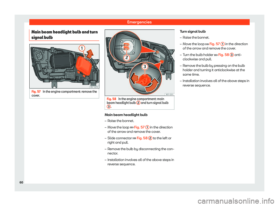 Seat Ateca 2020  Owners Manual Emergencies
Main beam headlight bulb and turn
signal bulb Fig. 57 
In the engine compartment: remove the
co ver
. Fig. 58 
In the engine compartment: main
beam headlight bulb  2  and turn signal bulb
