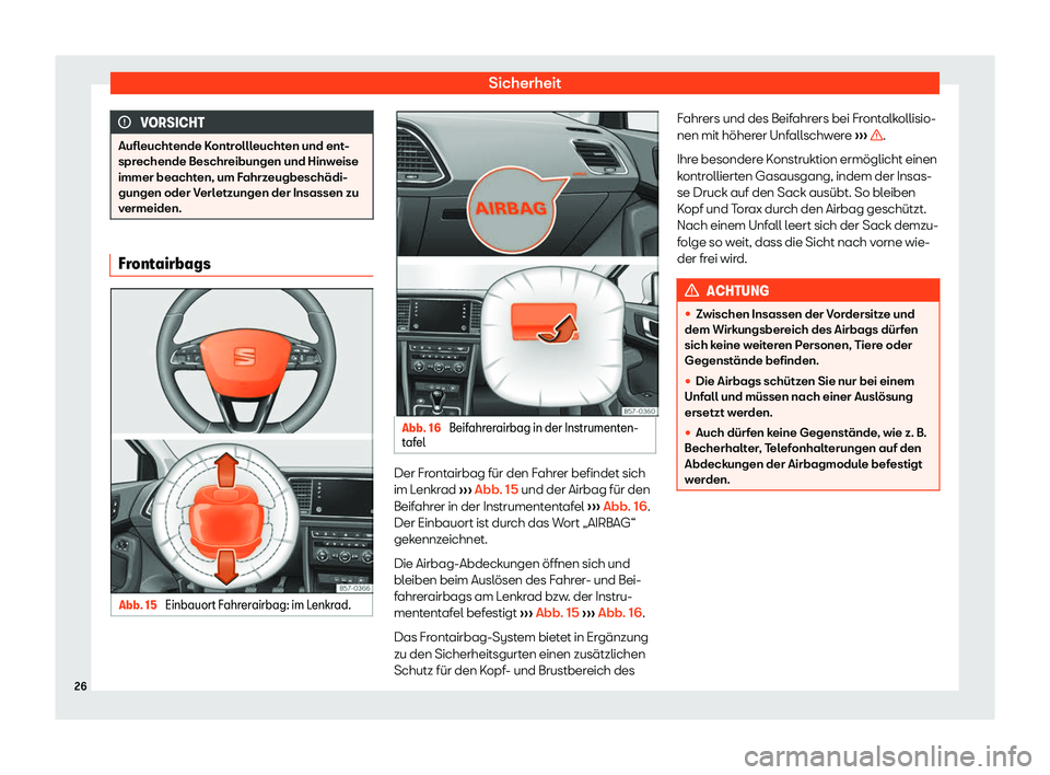 Seat Ateca 2020 Betriebsanleitung (in German) Sicherheit
VORSICHT
Aufleuchtende Kontrollleuchten und ent-
spr echende Beschr
eibungen und Hinweise
immer beachten, um Fahrzeugbeschädi-
gungen oder Verletzungen der Insassen zu
vermeiden. Frontairb Seat Ateca 2020 Betriebsanleitung (in German) Sicherheit
VORSICHT
Aufleuchtende Kontrollleuchten und ent-
spr echende Beschr
eibungen und Hinweise
immer beachten, um Fahrzeugbeschädi-
gungen oder Verletzungen der Insassen zu
vermeiden. Frontairb