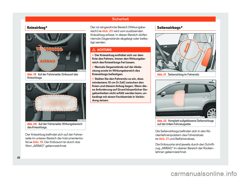 Seat Ateca 2020  Betriebsanleitung (in German) Sicherheit
Knieairbag* Abb. 19 
Auf der Fahrerseite: Einbauort des
Knieairbags. Abb. 20 
Auf der Fahrerseite: Wirkungsbereich
des Knieairbags. Der Knieairbag befindet sich auf der Fahrer-
seit
e im un