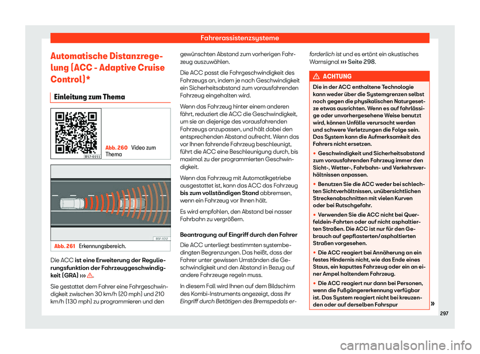 Seat Ateca 2020  Betriebsanleitung (in German) Fahrerassistenzsysteme
Automatische Distanzrege-
lung (ACC - Adaptiv e Cruise
Contr
ol)*
Einleitung zum Thema Abb. 260 
Video zum
Thema Abb. 261 
Erkennungsbereich. Die ACC ist eine Erw
eit

erung der