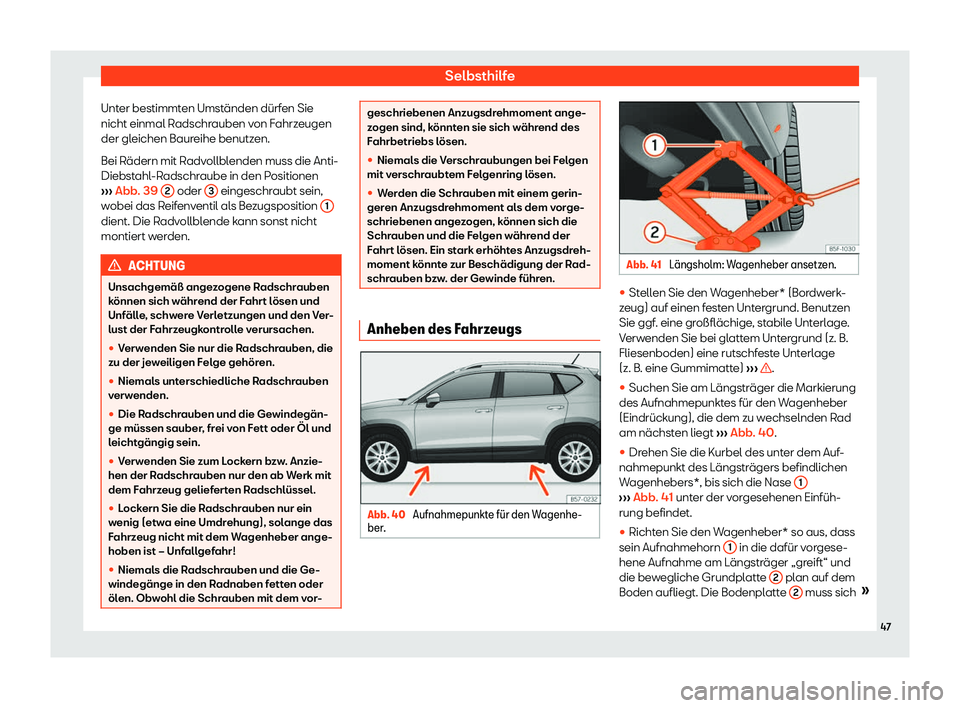 Seat Ateca 2020  Betriebsanleitung (in German) Selbsthilfe
Unter bestimmten Umständen dürfen Sie
nicht einmal R adschr
auben von Fahrzeugen
der gleichen Baureihe benutzen.
Bei Rädern mit Radvollblenden muss die Anti-
Diebstahl-Radschraube in de