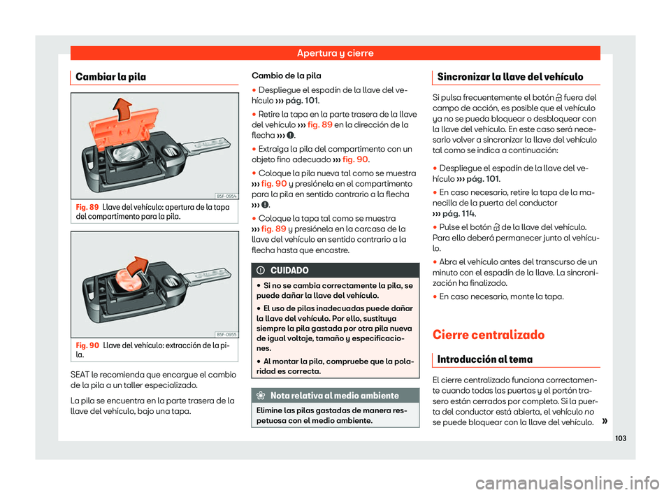 Seat Ateca 2020 Manual del propietario (in Spanish) Apertura y cierre
Cambiar la pila Fig. 89
Llave del veh Seat Ateca 2020 Manual del propietario (in Spanish) Apertura y cierre
Cambiar la pila Fig. 89
Llave del veh