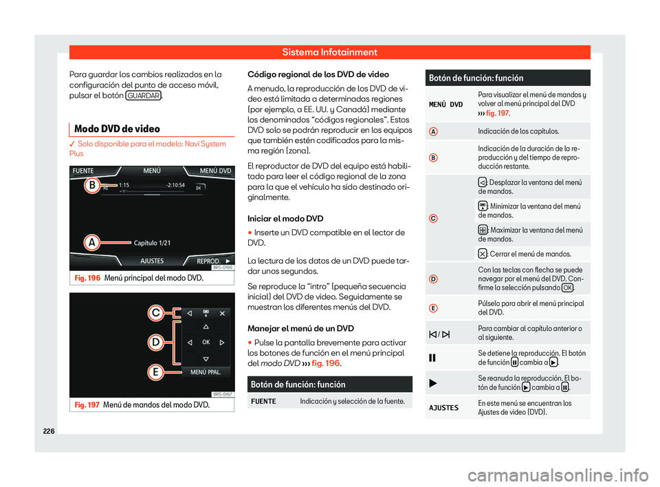 Seat Ateca 2020  Manual del propietario (in Spanish) Sistema Infotainment
Para guardar los cambios realizados en la
configur aci