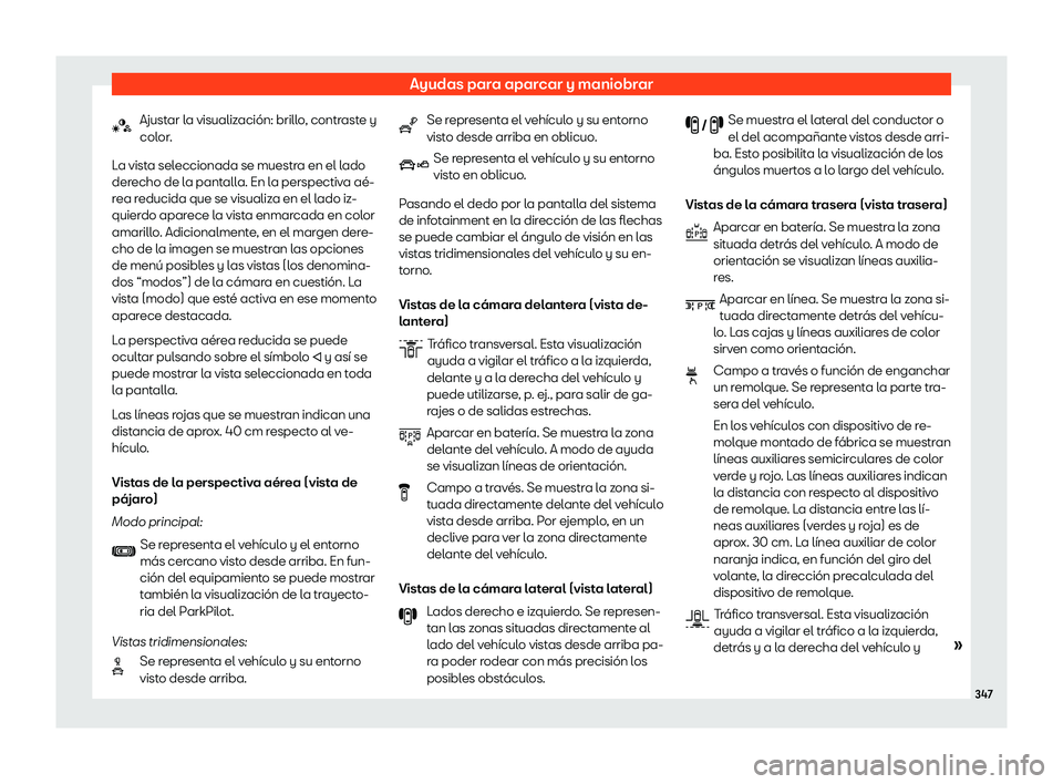 Seat Ateca 2020 Manual del propietario (in Spanish) Ayudas para aparcar y maniobrar
Ajustar la visualizaci Seat Ateca 2020 Manual del propietario (in Spanish) Ayudas para aparcar y maniobrar
Ajustar la visualizaci