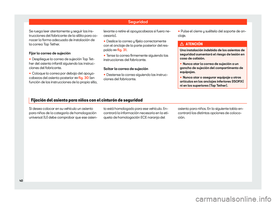 Seat Ateca 2020  Manual del propietario (in Spanish) Seguridad
Se ruega leer atentamente y seguir las ins-
trucciones del f abricant
e de la sillit
a par
a co-
nocer la forma adecuada de instalaci