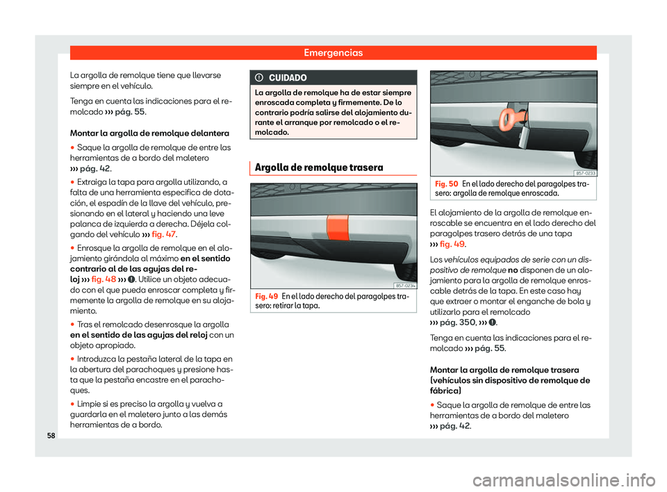 Seat Ateca 2020  Manual del propietario (in Spanish) Emergencias
La argolla de remolque tiene que llevarse
siempr e en el v
eh