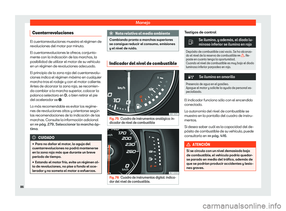 Seat Ateca 2020  Manual del propietario (in Spanish) Manejo
Cuentarrevoluciones El cuentarrevoluciones muestra el r