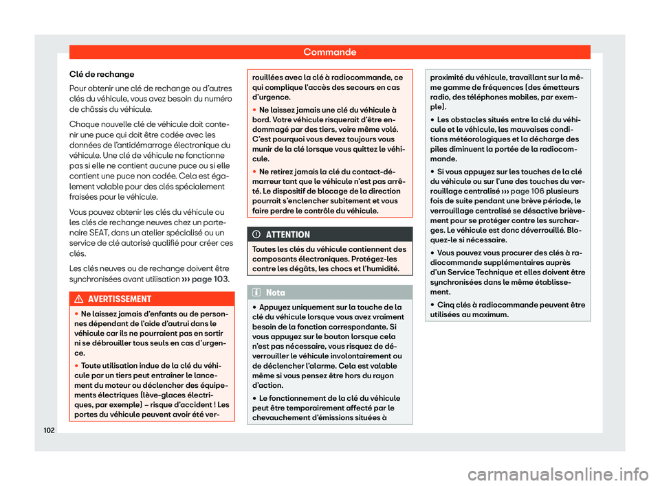 Seat Ateca 2020  Manuel du propriétaire (in French)  Commande
Clé de rechange
P our obt
enir une clé de rechange ou d’autres
clés du véhicule, vous avez besoin du numéro
de châssis du véhicule.
Chaque nouvelle clé de véhicule doit conte-
nir 