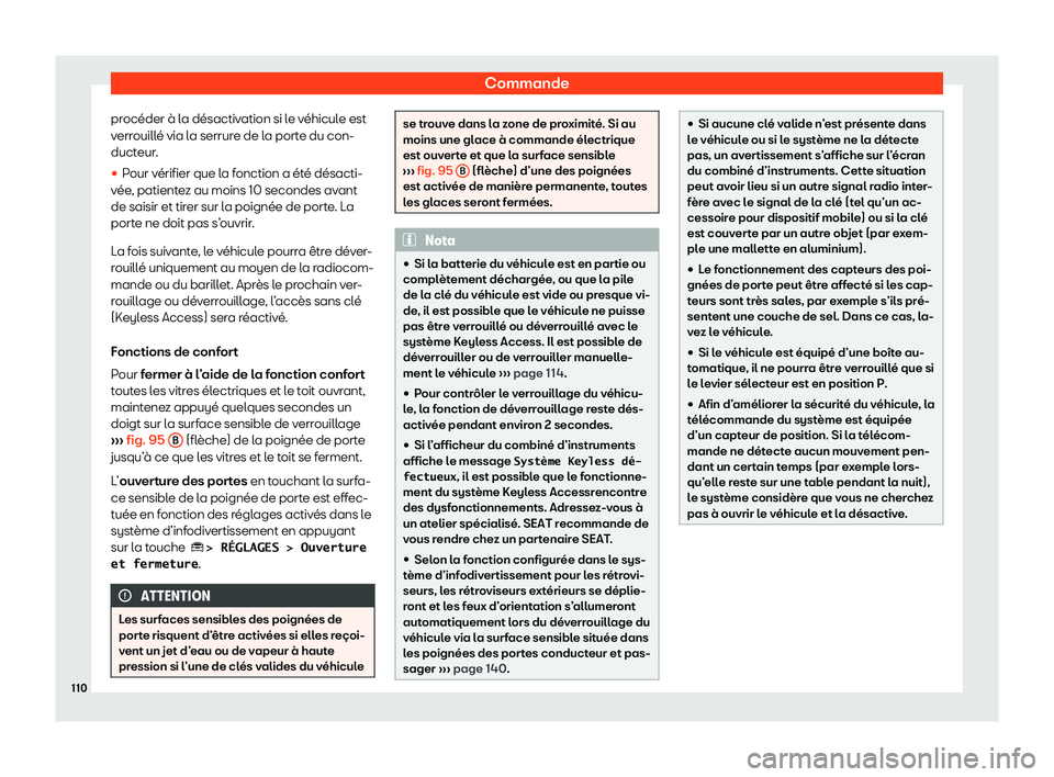 Seat Ateca 2020  Manuel du propriétaire (in French)  Commande
procéder à la désactivation si le véhicule est
v err
ouillé via la serrure de la porte du con-
ducteur.
