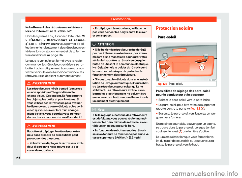 Seat Ateca 2020  Manuel du propriétaire (in French)  Commande
Rabattement des rétroviseurs extérieurs
l ors de l
a fermeture du véhicule*
Dans le système Easy Connect, la touche  �  �>� �R�