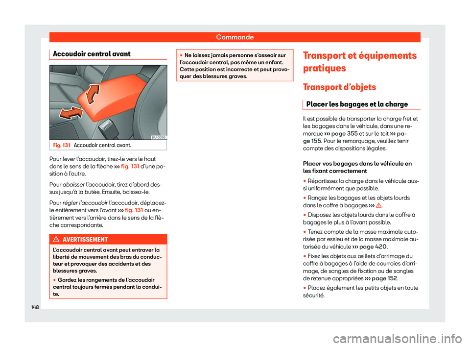 Seat Ateca 2020  Manuel du propriétaire (in French)  Commande
Accoudoir central avant Fig. 131 
Accoudoir central avant. Pour l
ever l’accoudoir, tirez-le vers le haut
dans l e sens de la flèche  ››› fig. 131 d’une po-
sition à l’autre.
Po