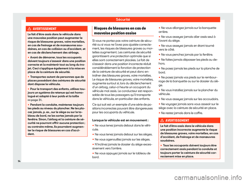 Seat Ateca 2020  Manuel du propriétaire (in French)  Sécurité
AVERTISSEMENT
Le fait d’être assis dans le véhicule dans
une mauv aise position peut augment
er le
risque de blessures graves, voire mortelles,
en cas de freinage et de manœuvres sou-
