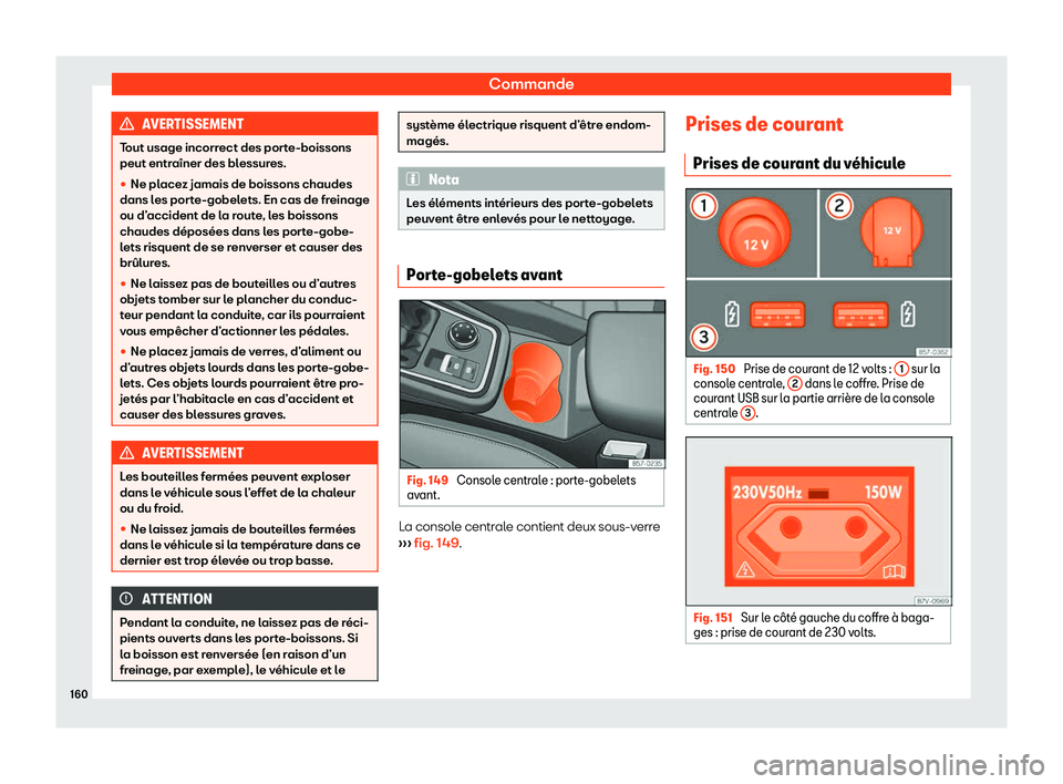 Seat Ateca 2020  Manuel du propriétaire (in French)  Commande
AVERTISSEMENT
Tout usage incorrect des porte-boissons
peut entr aîner des bl
essures.
