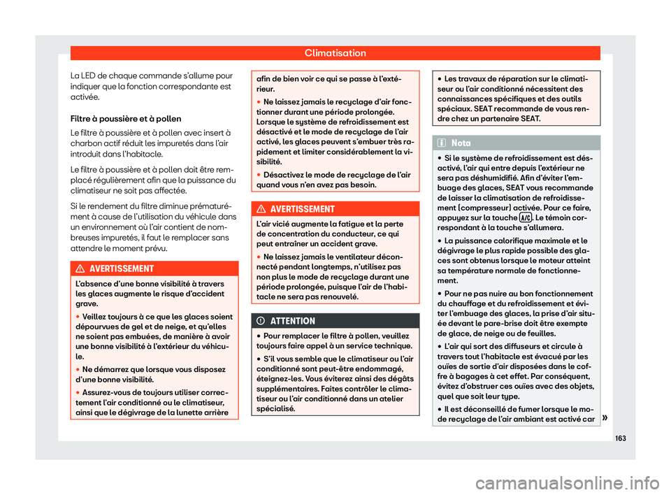 Seat Ateca 2020  Manuel du propriétaire (in French)  Climatisation
La LED de chaque commande s’allume pour
indiquer que l a f
onction correspondante est
activée.
Filtre à poussière et à pollen
Le filtre à poussière et à pollen avec insert à
ch