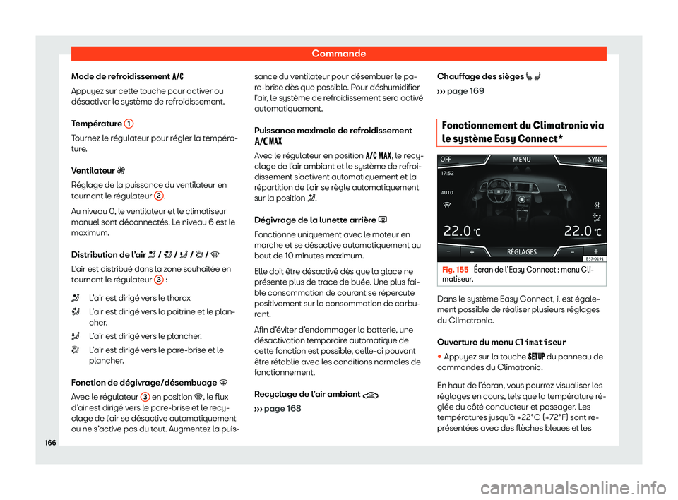 Seat Ateca 2020  Manuel du propriétaire (in French)  Commande
Mode de refroidissement �� �
Appuye z sur cette touche pour activer ou
désactiver le système de refroidissement.
Température  1Tournez le régulateur pour régler la tempéra-
t
u