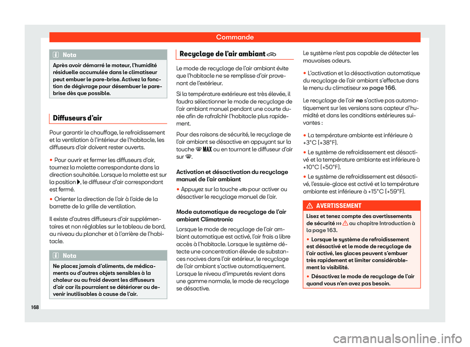Seat Ateca 2020  Manuel du propriétaire (in French)  Commande
Nota
Après avoir démarré le moteur, l’humidité
r ésiduell
e accumulée dans le climatiseur
peut embuer le pare-brise. Activez la fonc-
tion de dégivrage pour désembuer le pare-
brise