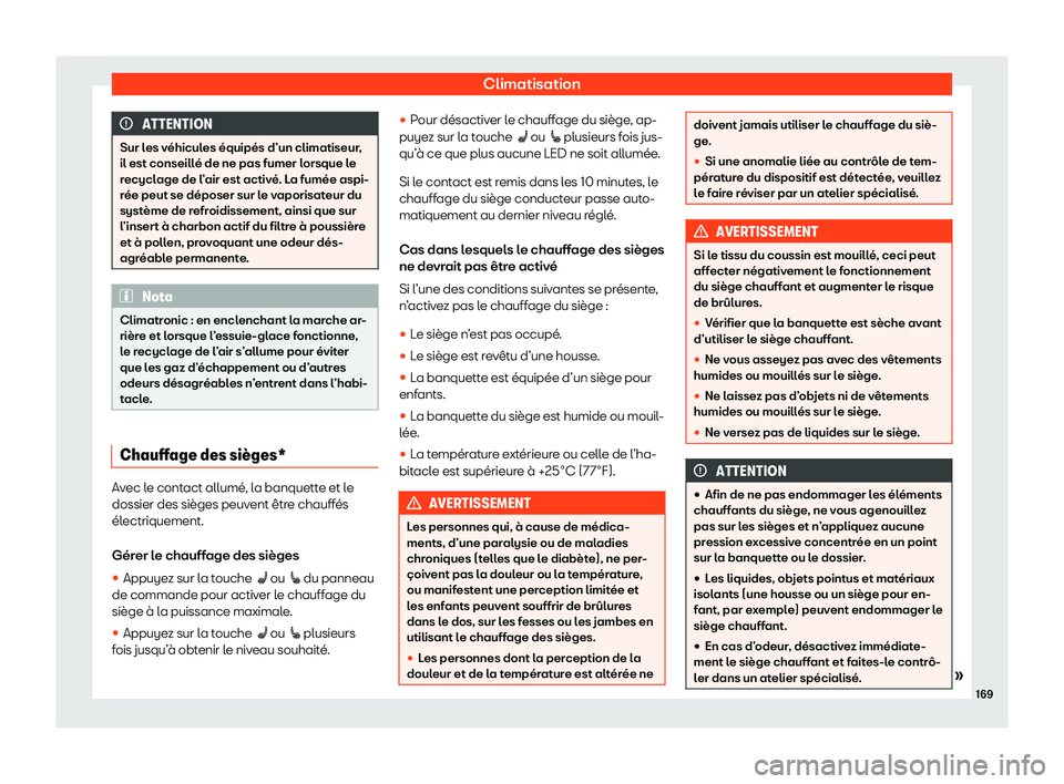 Seat Ateca 2020  Manuel du propriétaire (in French)  Climatisation
ATTENTION
Sur les véhicules équipés d’un climatiseur,
il est conseill é de ne pas fumer l
orsque le
recyclage de l’air est activé. La fumée aspi-
rée peut se déposer sur le v