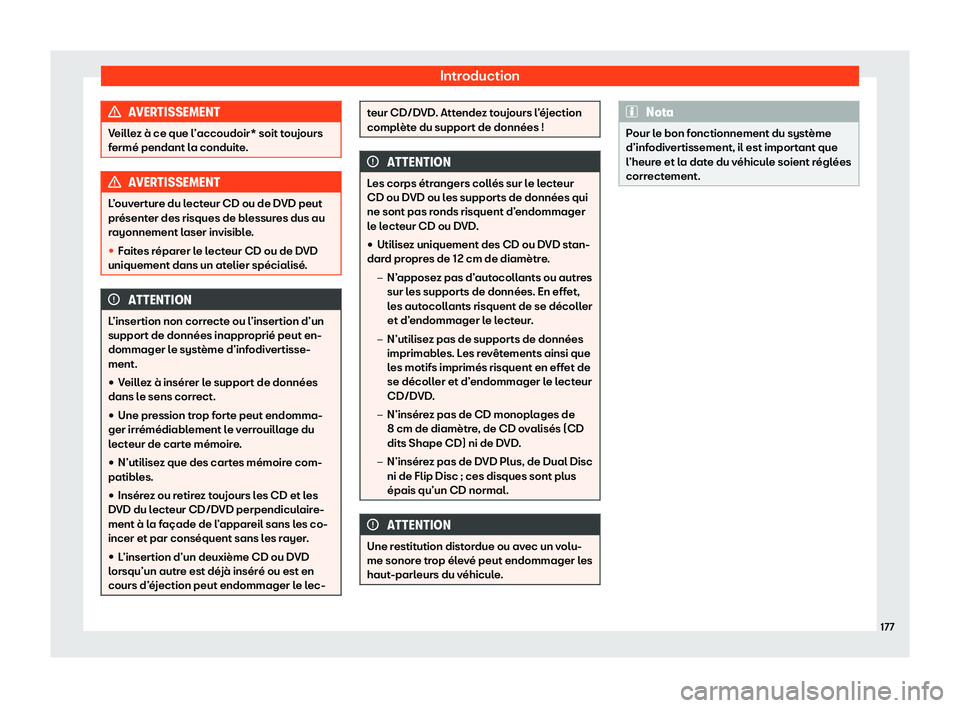 Seat Ateca 2020  Manuel du propriétaire (in French)  Introduction
AVERTISSEMENT
Veillez à ce que l’accoudoir* soit toujours
f ermé pendant l
a conduite.AVERTISSEMENT
L’ouverture du lecteur CD ou de DVD peut
pr ésent

er des risques de blessures d