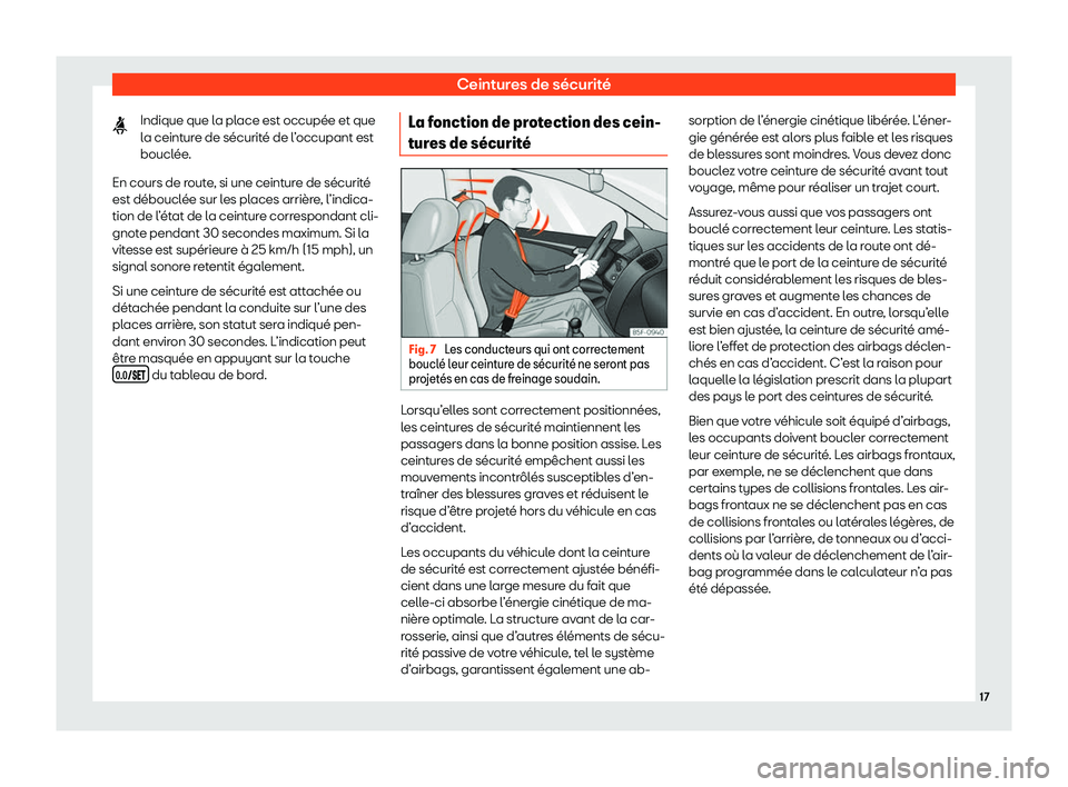 Seat Ateca 2020  Manuel du propriétaire (in French)  Ceintures de sécurité
Indique que la place est occupée et que
l a ceint
ure de sécurité de l’occupant est
bouclée.
En cours de route, si une ceinture de sécurité
est débouclée sur les plac