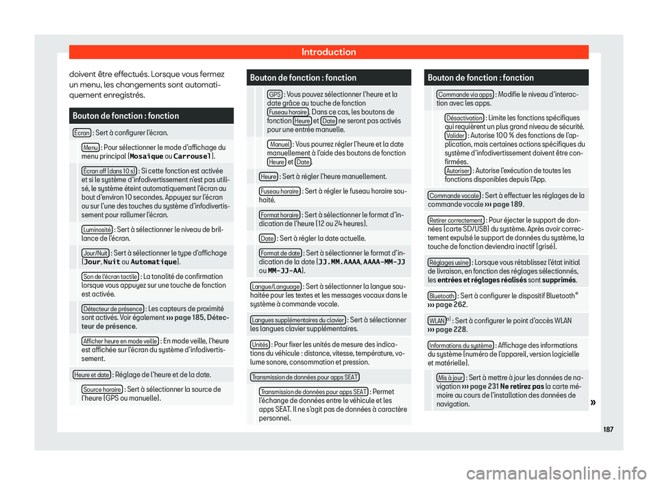 Seat Ateca 2020  Manuel du propriétaire (in French)  Introduction
doivent être effectués. Lorsque vous fermez
un menu, l es changements sont aut
omati-
quement enregistrés. Bouton de fonction : fonction
