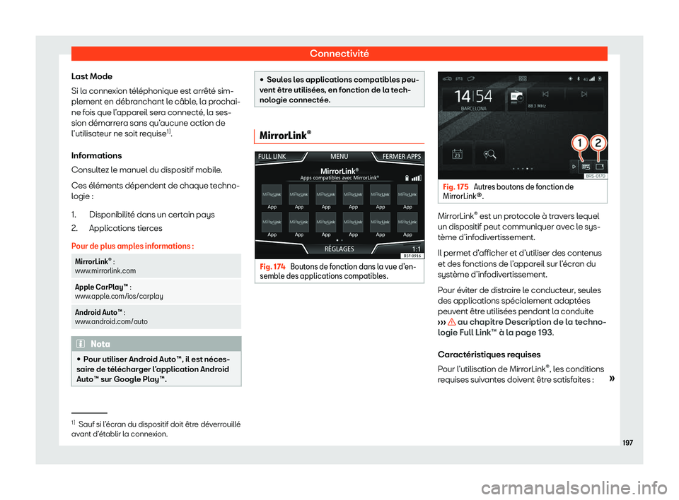 Seat Ateca 2020  Manuel du propriétaire (in French)  Connectivité
Last Mode
Si l a conne
xion téléphonique est arrêté sim-
plement en débranchant le câble, la prochai-
ne fois que l’appareil sera connecté, la ses-
sion démarrera sans qu’auc